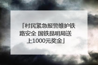 村民紧急报警维护铁路安全 国铁昆明局送上1000元奖金